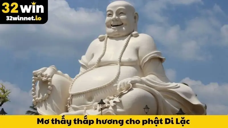 Mơ thấy thắp hương cho phật Di Lặc cho biết điềm gì?